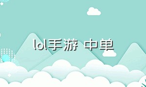 lol手游 中单（lol手游中单英雄排行）