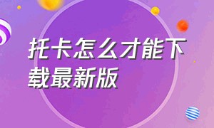 托卡怎么才能下载最新版