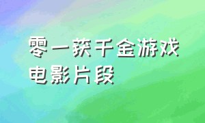 零一获千金游戏电影片段（零一获千金游戏第二季完整版）