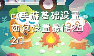 cf手游基础设置如何设置最佳2020