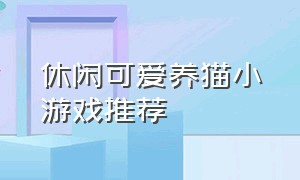 休闲可爱养猫小游戏推荐