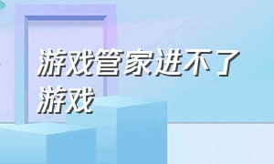 游戏管家进不了游戏