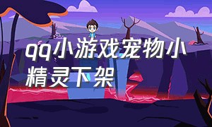 qq小游戏宠物小精灵下架