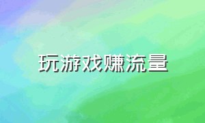 玩游戏赚流量