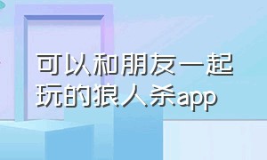 可以和朋友一起玩的狼人杀app