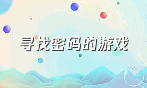 寻找密码的游戏（忘记密码的游戏大全）