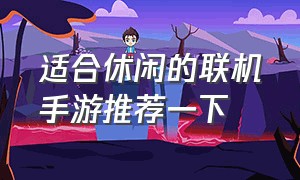 适合休闲的联机手游推荐一下（适合长期玩的休闲联机手游）