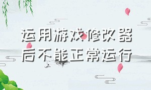 运用游戏修改器后不能正常运行