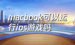 macbook可以运行ios游戏吗