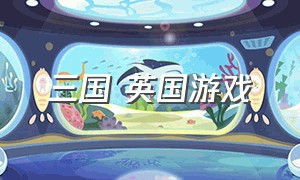 三国 英国游戏