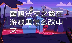 霍格沃茨之遗在游戏里怎么改中文