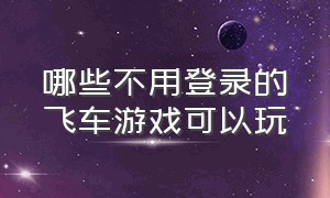 哪些不用登录的飞车游戏可以玩