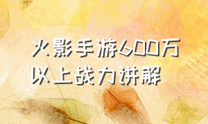 火影手游600万以上战力讲解