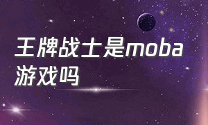 王牌战士是moba游戏吗