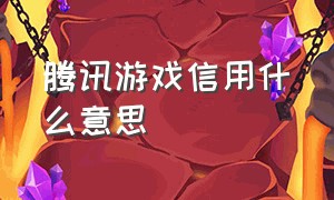 腾讯游戏信用什么意思