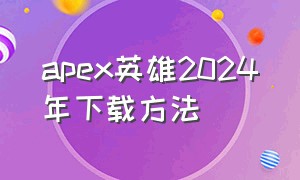 apex英雄2024年下载方法