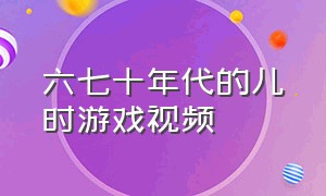 六七十年代的儿时游戏视频