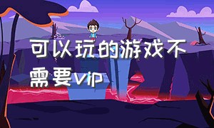 可以玩的游戏不需要vip