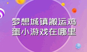 梦想城镇搬运鸡蛋小游戏在哪里