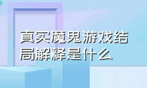 真实魔鬼游戏结局解释是什么（真实魔鬼游戏结局解释是什么电影）