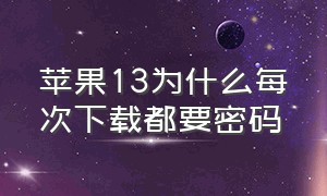 苹果13为什么每次下载都要密码