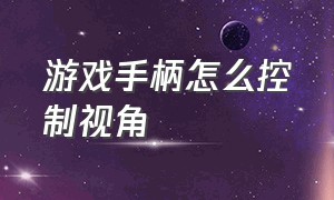 游戏手柄怎么控制视角