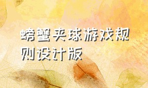 螃蟹夹球游戏规则设计版（螃蟹夹球游戏规则图片）