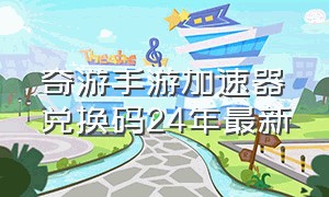 奇游手游加速器兑换码24年最新