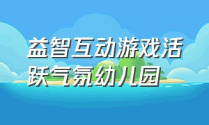 益智互动游戏活跃气氛幼儿园