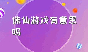 诛仙游戏有意思吗（诛仙的游戏）