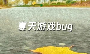 夏天游戏bug（夏天手游）