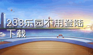 233乐园不用登陆下载