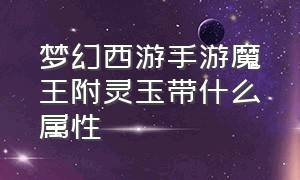 梦幻西游手游魔王附灵玉带什么属性