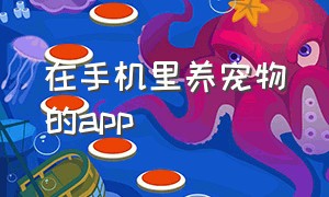 在手机里养宠物的app