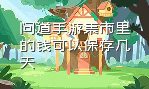 问道手游集市里的钱可以保存几天