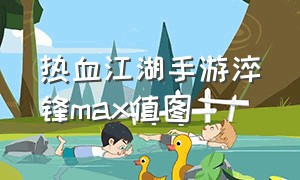 热血江湖手游淬锋max值图