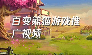 百变熊猫游戏推广视频（百变熊猫游戏下载）