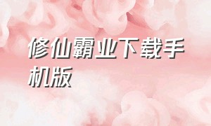 修仙霸业下载手机版（修仙纪元安卓版下载）