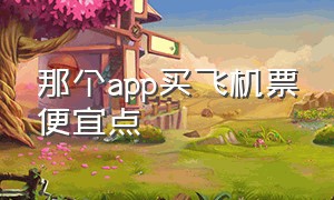 那个app买飞机票便宜点