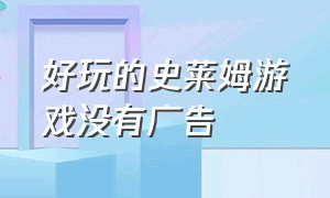 好玩的史莱姆游戏没有广告