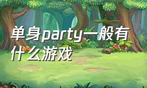 单身party一般有什么游戏