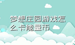 梦想庄园游戏怎么卡能量币