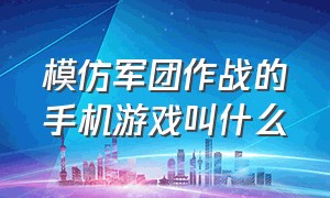 模仿军团作战的手机游戏叫什么（手机上和军团战争一样的游戏）