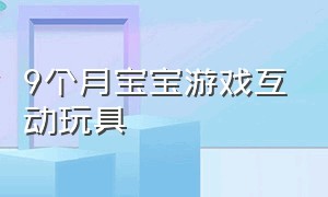 9个月宝宝游戏互动玩具