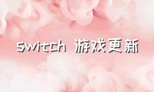 switch 游戏更新（switch游戏更新包位置）