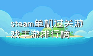 steam单机过关游戏手游排行榜（steam年度最佳单机游戏手游排行榜）