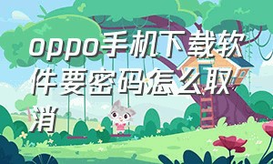 oppo手机下载软件要密码怎么取消