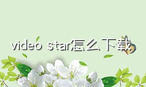 video star怎么下载