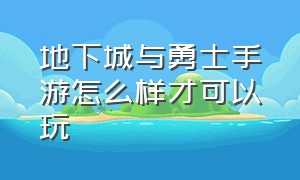 地下城与勇士手游怎么样才可以玩（地下城与勇士手游版有什么教程吗）