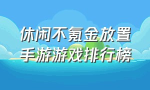 休闲不氪金放置手游游戏排行榜